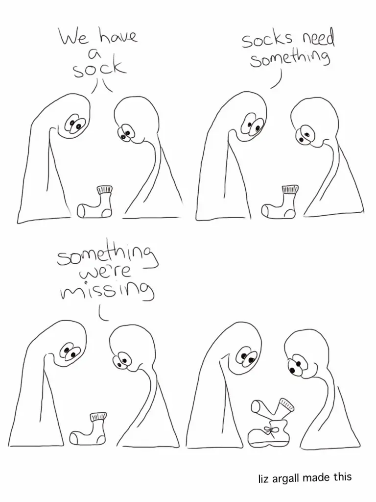 Transcript Thing 1 & Thing 2: We have a sock. Thing 1: Socks need something Thing 2: Something we’re missing *Boot appears; Things smile*
