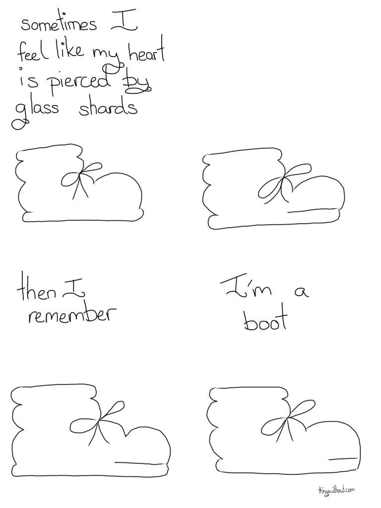 Heart Webcomic Transcript Boot: Sometimes I feel like my heart is pierced by glass shards A moment of silence Boot: Then I remember Boot: I'm a boot