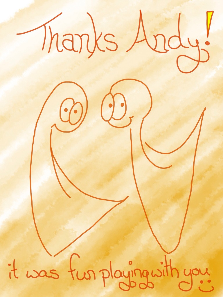 Thanks Andy, it was fun playing with you.