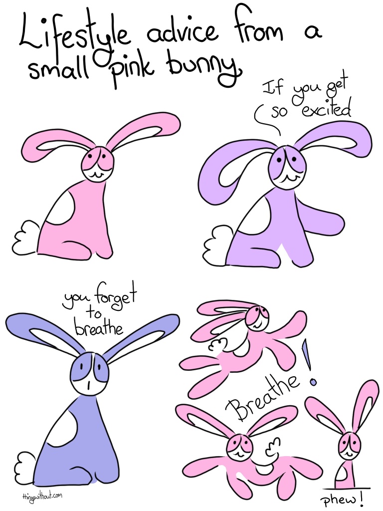 Breathe Comic Transcript Lifestyle advice from a small pink bunny. Bunson Hoppydew (a pink little boy bunny who likes dancing, friendship and cake) is sitting and smiling. Bunson turns purple. Bunson: If you get so excited. Bunson turns blue. Bunson: You forget to breathe. Bunson turns punk again and dances all around the place. Bunson: Breathe! Bunson sits down and smiles at the camera.  Bunson: Phew!