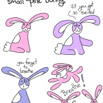 Breathe Comic Transcript Lifestyle advice from a small pink bunny. Bunson Hoppydew (a pink little boy bunny who likes dancing, friendship and cake) is sitting and smiling. Bunson turns purple. Bunson: If you get so excited. Bunson turns blue. Bunson: You forget to breathe. Bunson turns punk again and dances all around the place. Bunson: Breathe! Bunson sits down and smiles at the camera.  Bunson: Phew!