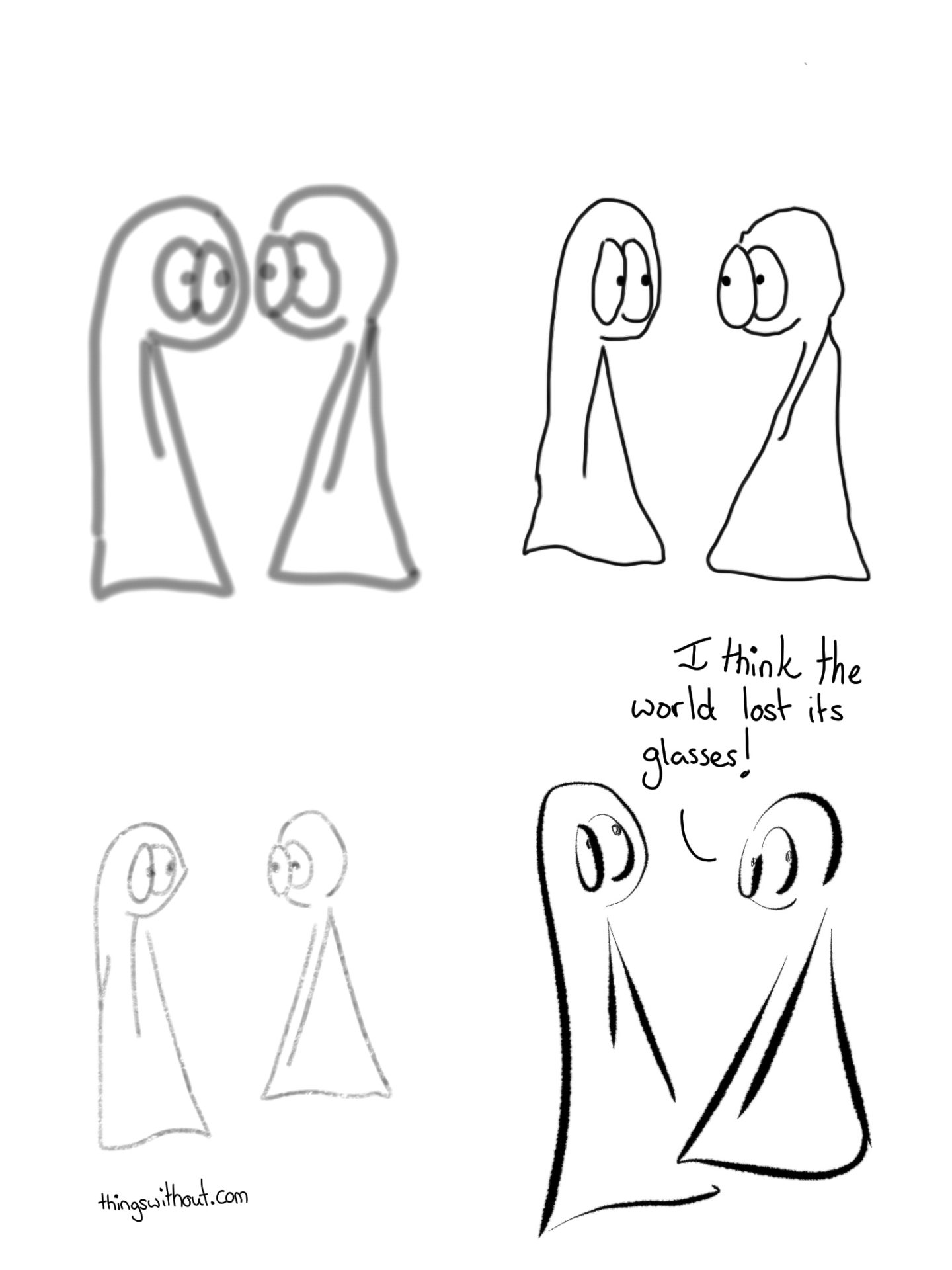 Out of Focus Comic Script The Things look at each other, they're drawn with blurry lines. Now the Things are a bunch of wobbly lines. The Things are drawn with rough pencil. They are now drawn with strange pen brush.
Thing 2: I think the world lost its glasses!